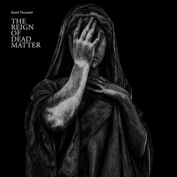 DAVID THRUSSEL - THE REIGN OF DEAD MATTER - LP