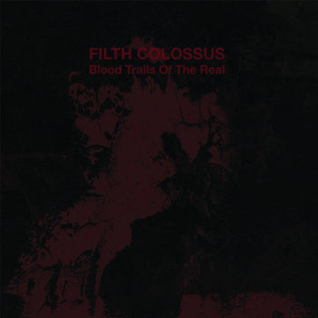 FILTH COLOSSUS - BLOOD TRAILS OF THE REAL - CD-R
